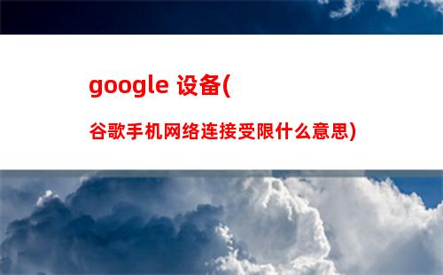 google 设备(谷歌手机网络连接受限什么意思)